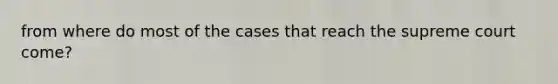 from where do most of the cases that reach the supreme court come?