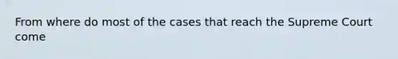 From where do most of the cases that reach the Supreme Court come