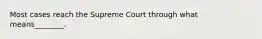 Most cases reach the Supreme Court through what means________.