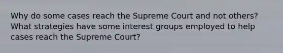 Why do some cases reach the Supreme Court and not others? What strategies have some interest groups employed to help cases reach the Supreme Court?