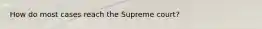 How do most cases reach the Supreme court?