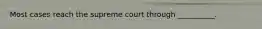 Most cases reach the supreme court through __________.