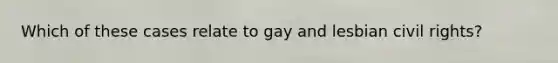 Which of these cases relate to gay and lesbian civil rights?