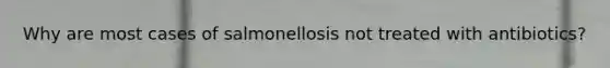 Why are most cases of salmonellosis not treated with antibiotics?