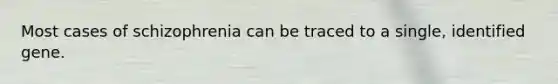 Most cases of schizophrenia can be traced to a single, identified gene.