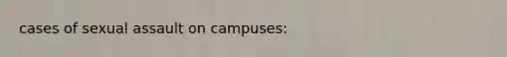 cases of sexual assault on campuses: