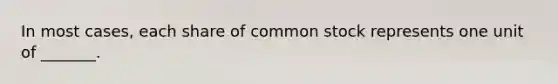 In most cases, each share of common stock represents one unit of _______.