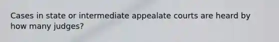 Cases in state or intermediate appealate courts are heard by how many judges?