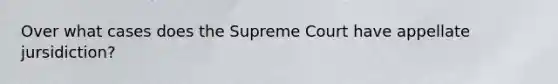 Over what cases does the Supreme Court have appellate jursidiction?