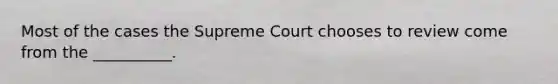 Most of the cases the Supreme Court chooses to review come from the __________.