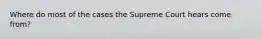 Where do most of the cases the Supreme Court hears come from?