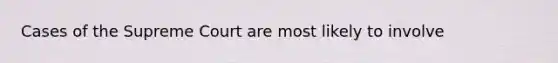 Cases of the Supreme Court are most likely to involve