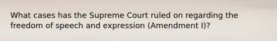 What cases has the Supreme Court ruled on regarding the freedom of speech and expression (Amendment I)?