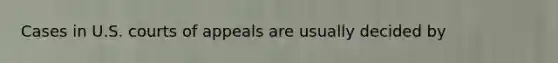 Cases in U.S. courts of appeals are usually decided by