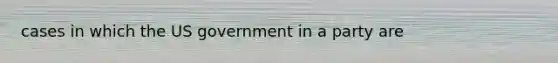 cases in which the US government in a party are