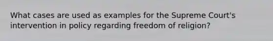 What cases are used as examples for the Supreme Court's intervention in policy regarding freedom of religion?