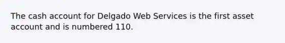 The cash account for Delgado Web Services is the first asset account and is numbered 110.