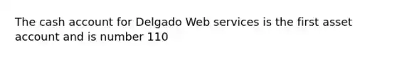 The cash account for Delgado Web services is the first asset account and is number 110