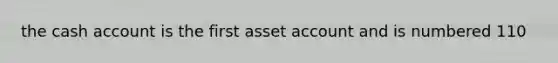 the cash account is the first asset account and is numbered 110