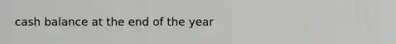 cash balance at the end of the year