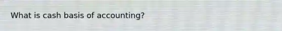 What is cash basis of accounting?