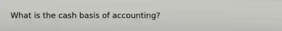 What is the cash basis of accounting?