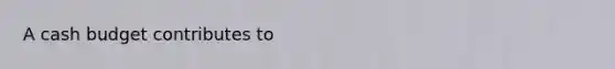 A <a href='https://www.questionai.com/knowledge/k5eyRVQLz3-cash-budget' class='anchor-knowledge'>cash budget</a> contributes to