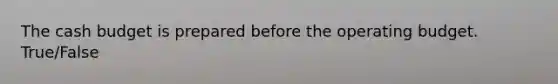 The <a href='https://www.questionai.com/knowledge/k5eyRVQLz3-cash-budget' class='anchor-knowledge'>cash budget</a> is prepared before the operating budget. True/False