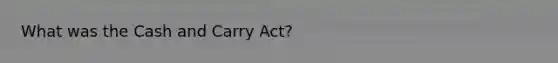 What was the Cash and Carry Act?