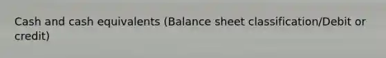 Cash and cash equivalents (Balance sheet classification/Debit or credit)