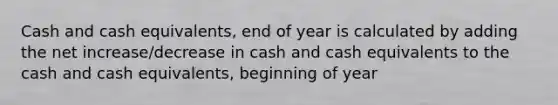 Cash and cash equivalents, end of year is calculated by adding the net increase/decrease in cash and cash equivalents to the cash and cash equivalents, beginning of year