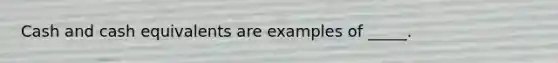 Cash and cash equivalents are examples of _____.