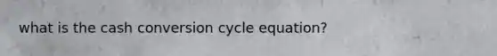 what is the cash conversion cycle equation?