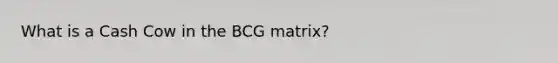 What is a Cash Cow in the BCG matrix?