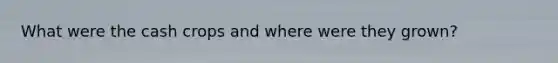 What were the cash crops and where were they grown?