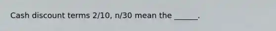 Cash discount terms 2/10, n/30 mean the ______.