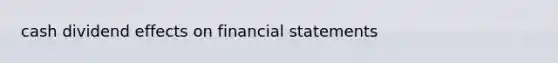 cash dividend effects on financial statements