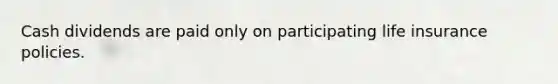 Cash dividends are paid only on participating life insurance policies.