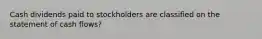 Cash dividends paid to stockholders are classified on the statement of cash flows?