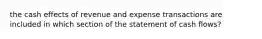 the cash effects of revenue and expense transactions are included in which section of the statement of cash flows?