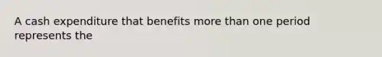 A cash expenditure that benefits more than one period represents the