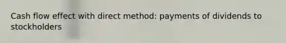 Cash flow effect with direct method: payments of dividends to stockholders