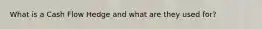 What is a Cash Flow Hedge and what are they used for?