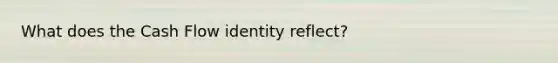 What does the Cash Flow identity reflect?