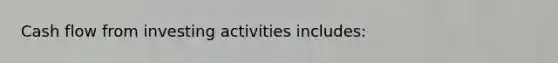 Cash flow from investing activities includes: