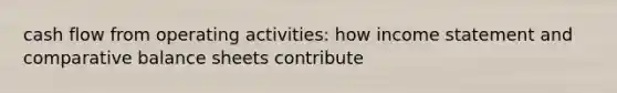 cash flow from operating activities: how income statement and comparative balance sheets contribute