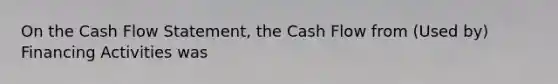 On the Cash Flow Statement, the Cash Flow from (Used by) Financing Activities was