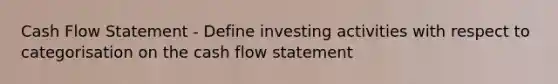 Cash Flow Statement - Define investing activities with respect to categorisation on the cash flow statement