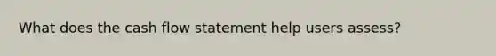 What does the cash flow statement help users assess?