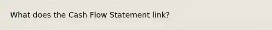 What does the Cash Flow Statement link?